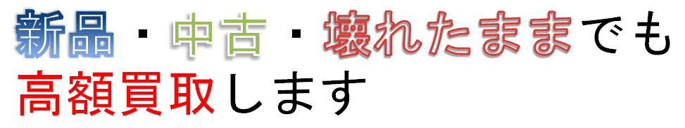 新品・中古・壊れたままでも高額買取します。